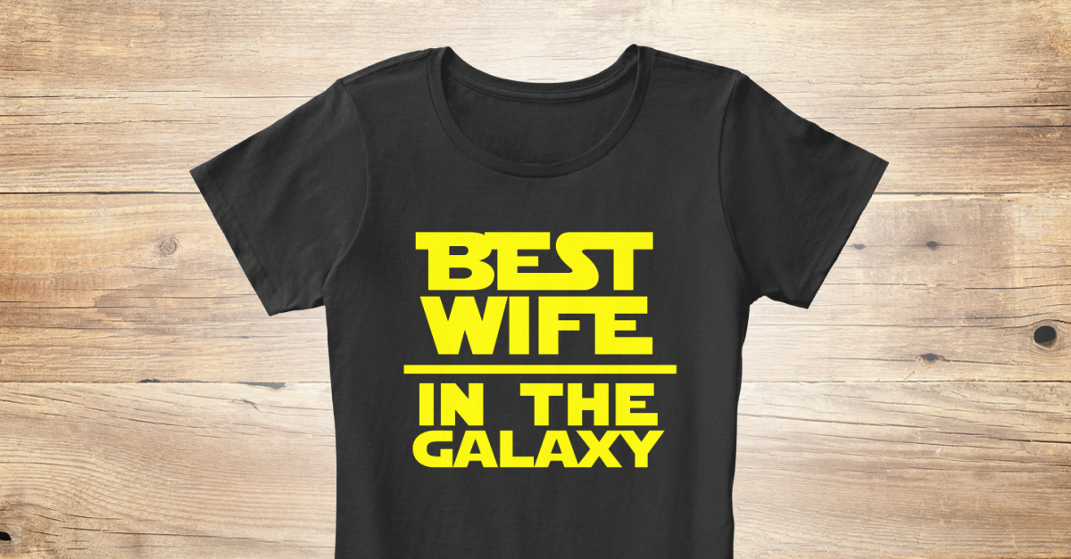 Best Wife In The Galaxy Best Wife In The Galaxy Products From Awesome