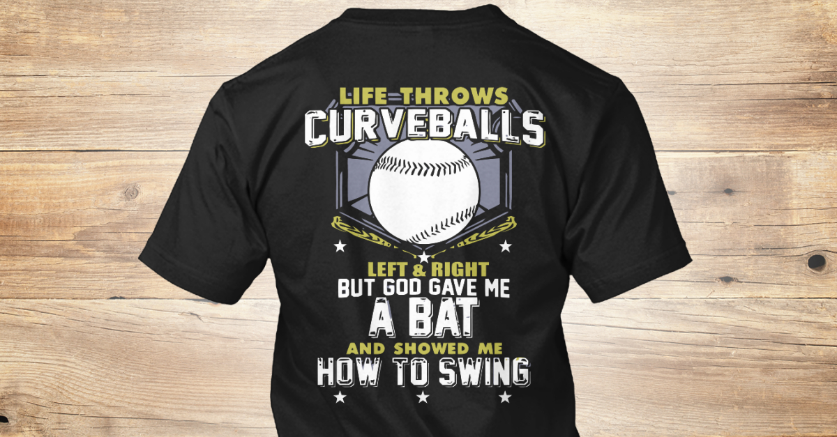 Curveballs LIFE THROWS CURVE BALLS LEFT AND RIGHT BUT GOD GAVE ME A