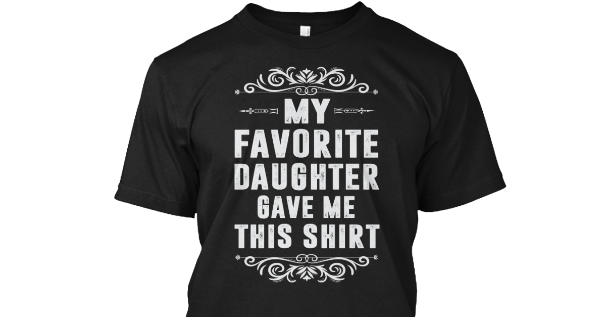 my daughter bought me this shirt