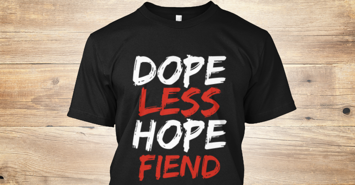 dopeless hope fiend shirt