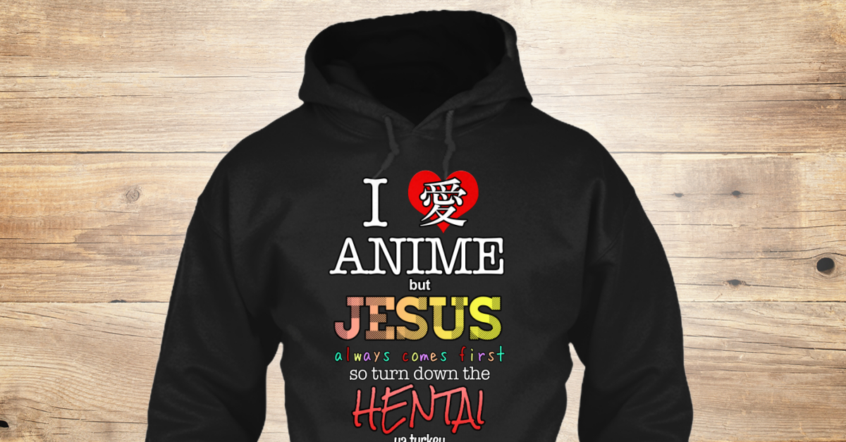 Specific Lads Hentai I Love Anime But Jesus Always Comes First So Turn Down The Hentai Ya Turkey Products From Specific Lads Chapter Tour