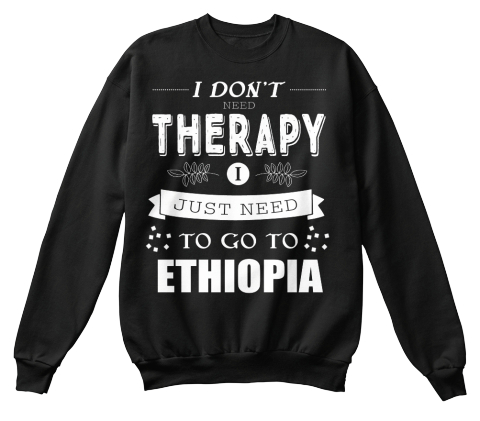 I Don't Therapy I Just Need To Go To Ethiopia Black T-Shirt Front