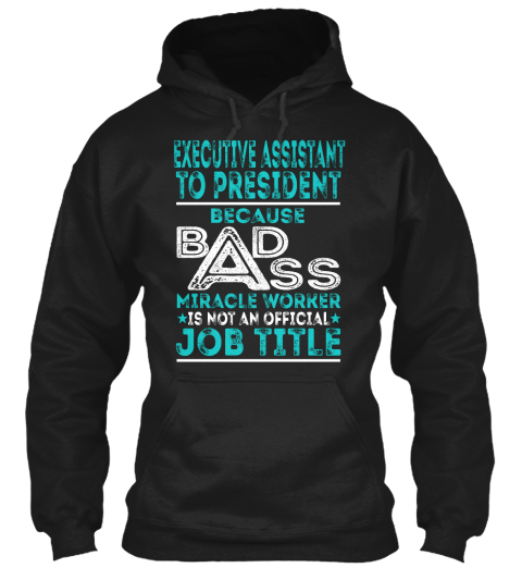 Executive Assistant To President Because Bad Ass Miracle Worker Is Not An Official Job Title Black T-Shirt Front