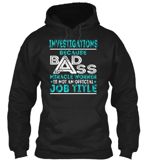 Investigations Because Bad Ass Miracle Worker Is Not An Official Job Title Black T-Shirt Front