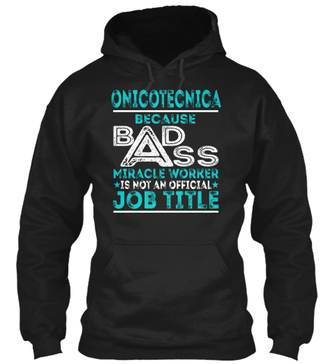 Onicotecnica Because Badass Miracle Worker *Is Not Just An Official* Job Title Black T-Shirt Front