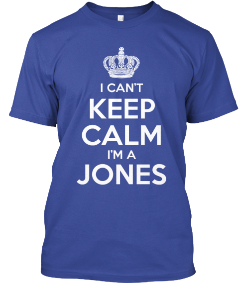 I Can T Keep Calm I Am A Jones Deep Royal T-Shirt Front