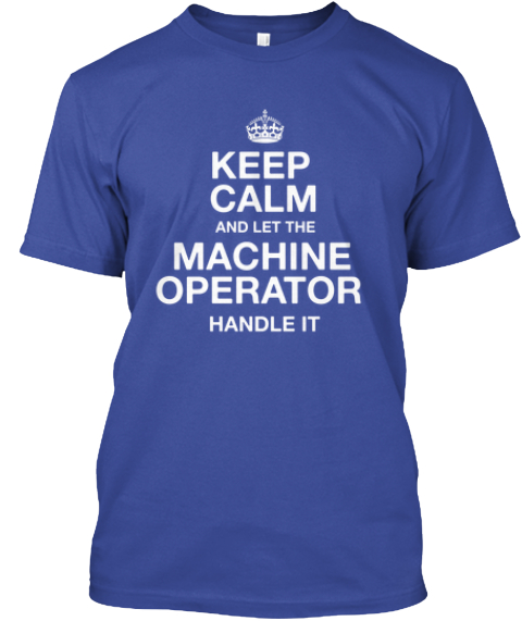 Keep Calm And Let The Machine Operator Handle It Deep Royal T-Shirt Front