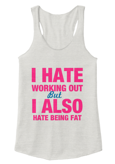 I Hate Working Out Workout Top - I hate working out but I also hate ...