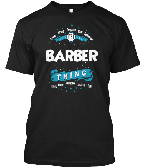 Loving Proud Awesome Cool Supportive Its A Barber Thing Caring Happy Protective Amazing Fun Black T-Shirt Front
