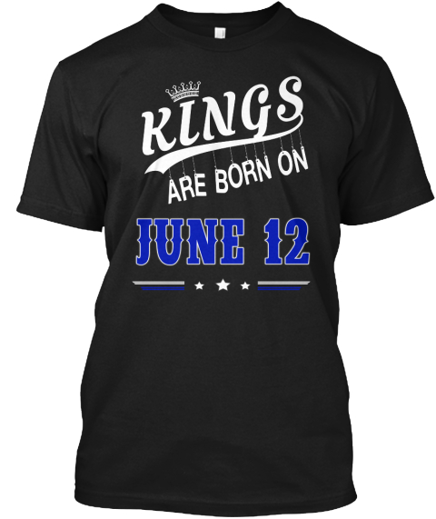 Kings Are Born On June 12 Products From Kings Birthday Date