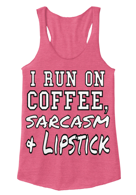 Coffee Sarcasm And Lipstick - I RUN ON COFFEE, SARCASM 