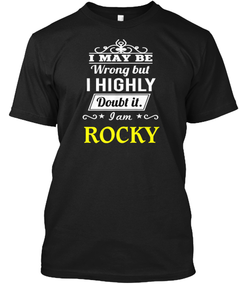 I May Be Wrong But I Highly Doubt It I Am Rocky Black T-Shirt Front