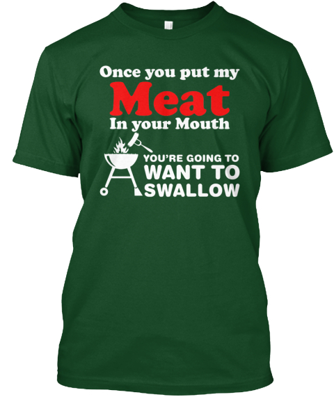 Once You Put My Meat In Mouth Barbecue Deep Forest T-Shirt Front