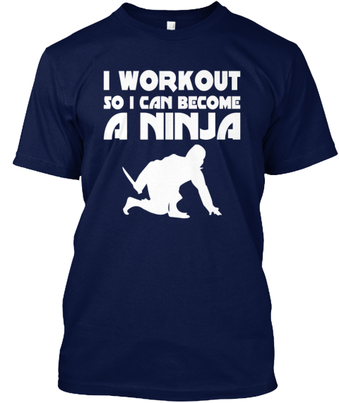 Happy I Workout So I Can Become A Ninja Gym Fitness Exercise Tee 2016 138 Navy T-Shirt Front