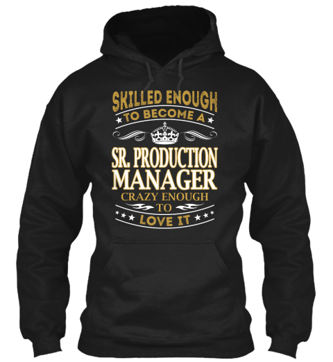 Skilled Enough To Become Sr. Production Manager Crazy Enough To Love It Black T-Shirt Front