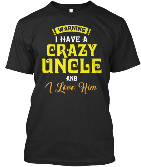 Warning I Have A Crazy Uncle And I