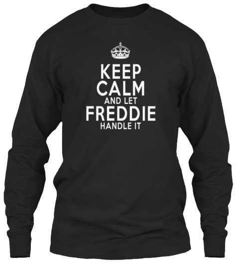 Keep Calm And Let Freddie Handie It Black T-Shirt Front