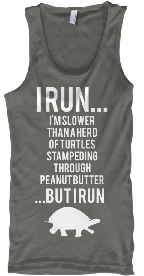 I Run! - I RUN... I'm slower than a herd of turtles stampeding through ...