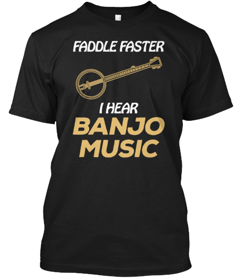 Faddle Faster I Hear Banjo Music Black T-Shirt Front
