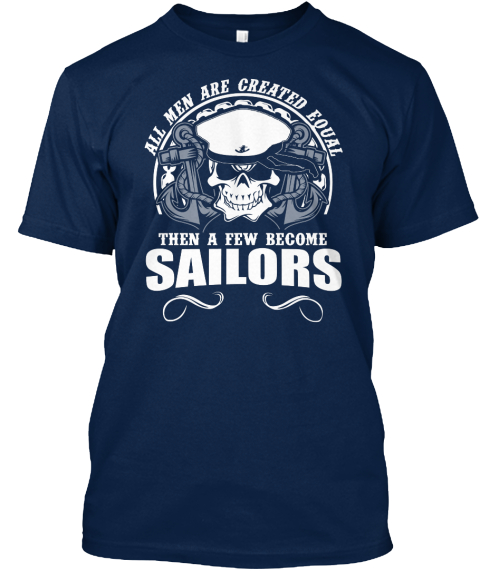 All Men Are Created Equal Then A Few Become Sailors  Navy T-Shirt Front