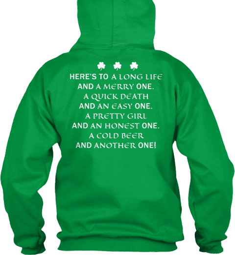 Here's To A Long Life And A Merry One A Quick Death And An Easy One A Pretty Girl And An Honest One A Cold Beer And... Irish Green áo T-Shirt Back