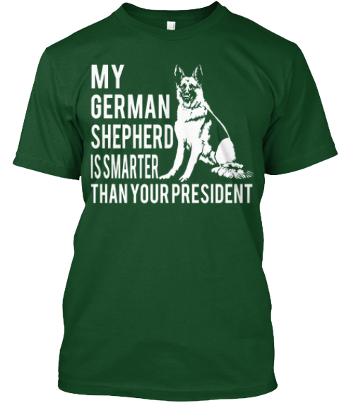 My German Shepherd Is Smarter Than Your President Deep Forest T-Shirt Front