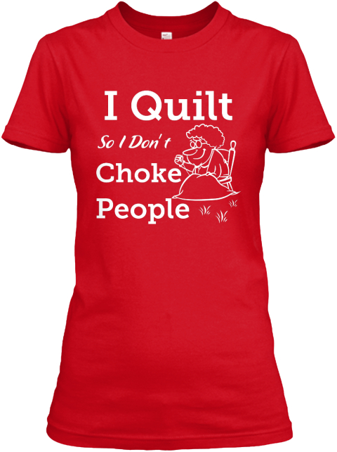 I Quilt - i quilt so i don t choke people Products | Teespring