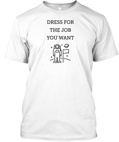 dress for the job you want t shirt