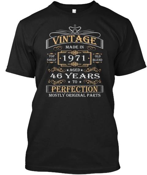 Vintage Made In 1971 Top Shelf Old Blend Aged 46 Years To Perfection Mostly Original Parts Black T-Shirt Front