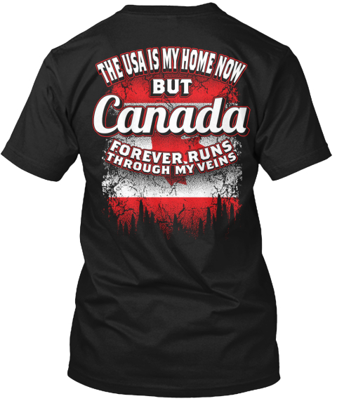  The Usa Is My Home Now But Canada Forever Runs Through My Veins Black T-Shirt Back