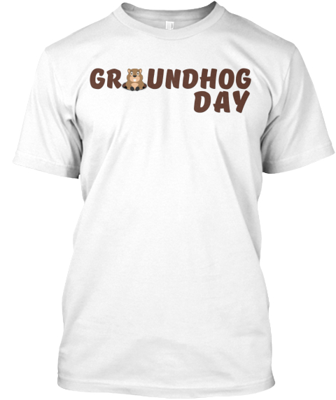 Groundhog Day White T-Shirt Front