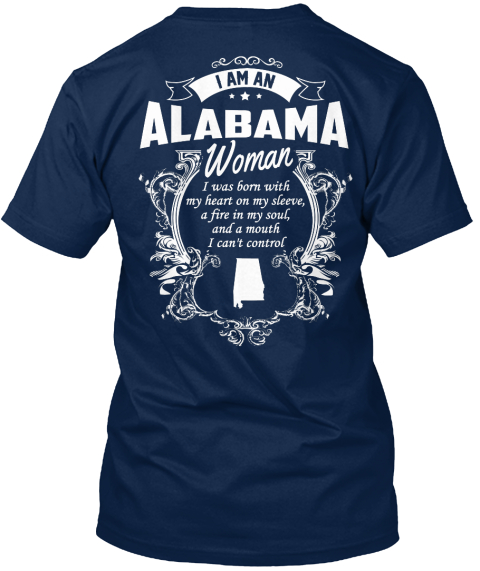 I Am An Alabama Women I Was Born With My Heart On My Sleeve A Fire In My Soul And A Mouth I Can't Control Navy T-Shirt Back