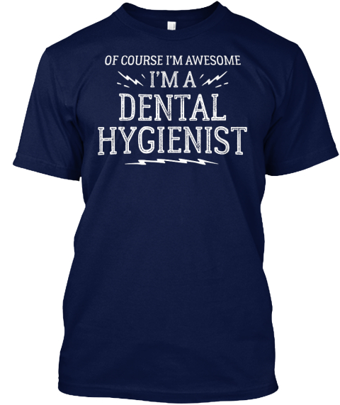 Of Course I'm Awesome I'm A Dental Hygienist Navy T-Shirt Front