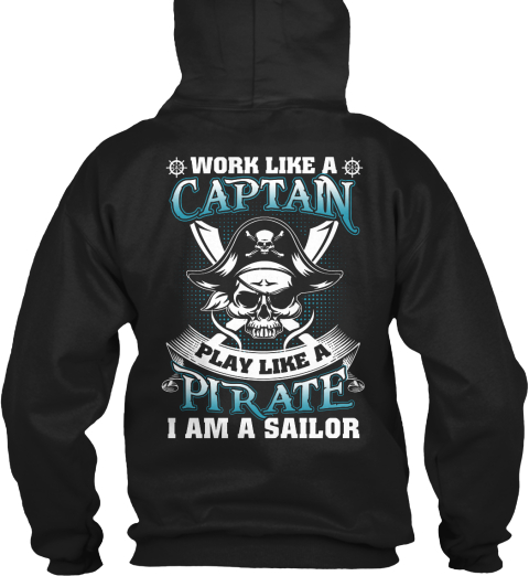 Work Like A Captain Work Like A Captain Play Like A Pirate I Am