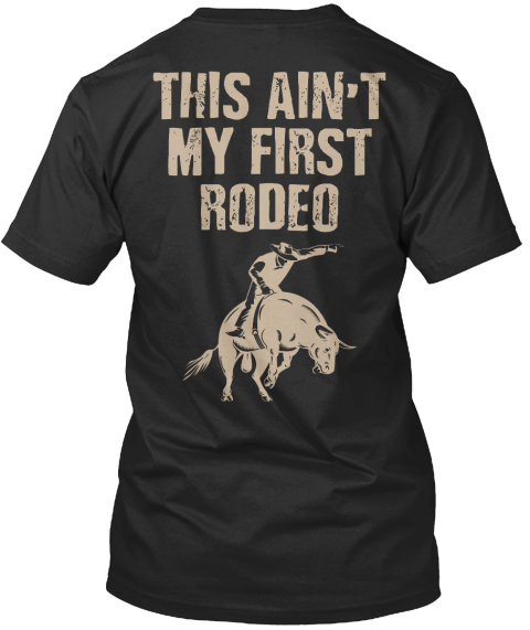 This Ain't My First Rodeo. Black T-Shirt Back