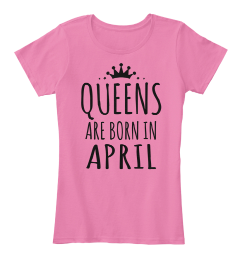Queen Birthday Born April Queens True Pink T-Shirt Front