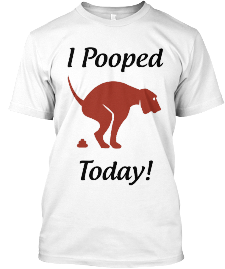 i pooped today dog shirt