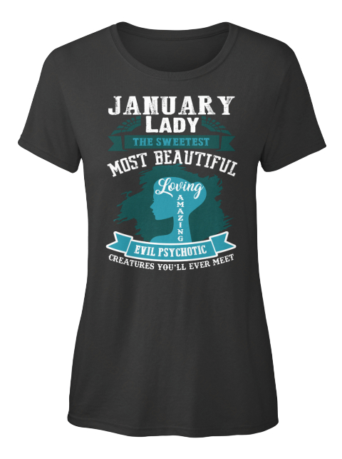 January Lady The Sweetest Most Beautiful Loving Amazing Evil Psychotic Creatures You'll Ever Meet Black T-Shirt Front