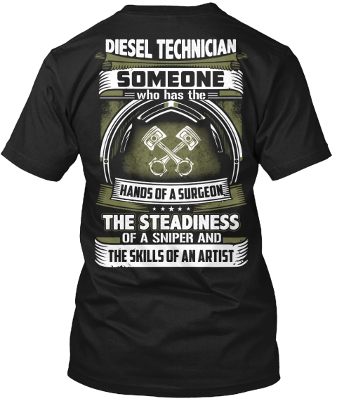 Diesel Technician Someone Who Has The Hands Of A Surgeon The Steadiness Of A Sniper And The Skills Of An Artist Black T-Shirt Back