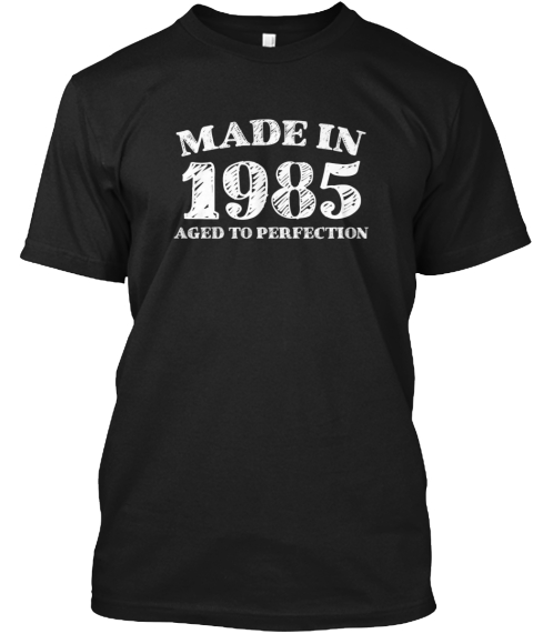 Made In 1985 Aged To Perfection Black T-Shirt Front