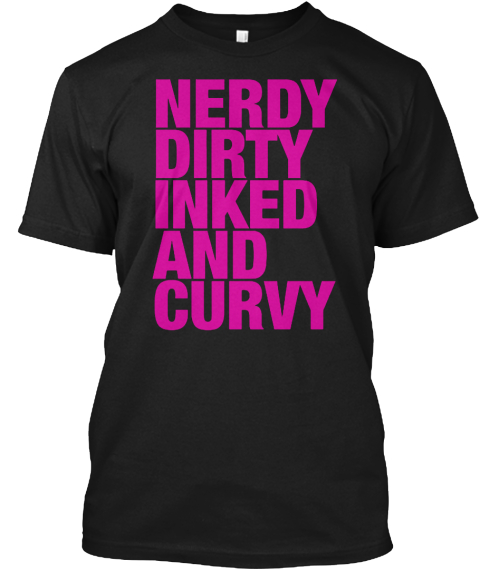 Nerdy Dirty Inked And Curvy Black T-Shirt Front