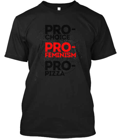 Pro Choice, Feminism, Pizza Black T-Shirt Front