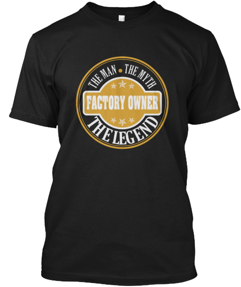 Factory Owner The Man The Myth The Legend Black T-Shirt Front