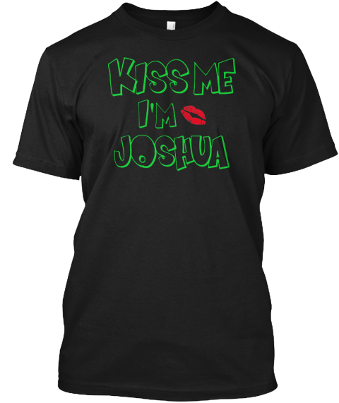 Kiss Me, I 'm Joshua Black T-Shirt Front