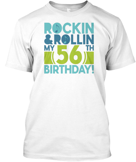 Rockin And Rollin My 56 Birthday! White T-Shirt Front