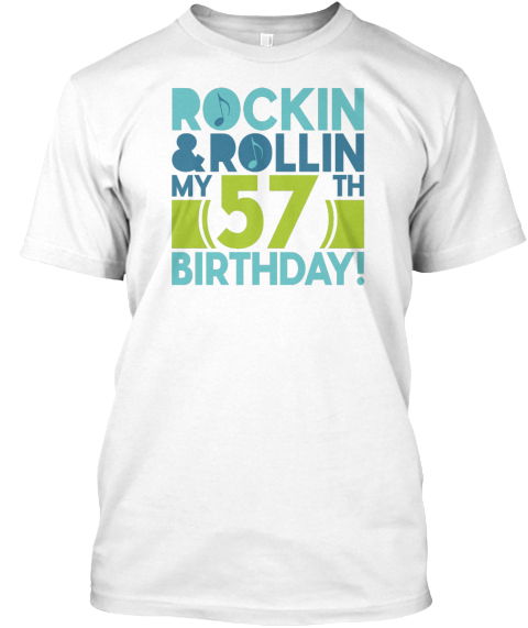 Rockin And Rollin My 57 Birthday! White T-Shirt Front