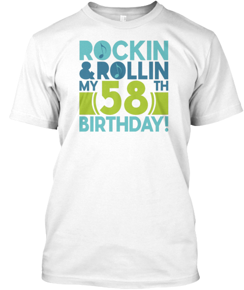 Rockin And Rollin My 58 Birthday! White T-Shirt Front