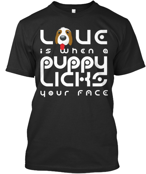 Love 
Is When A
Puppy
Licks 
Your Face Black T-Shirt Front