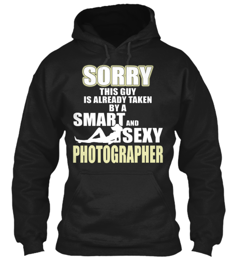 Sorry This Guy Is Already Taken By A Smart And Sexy Photographer Black T-Shirt Front