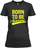 born to be awesome t shirt